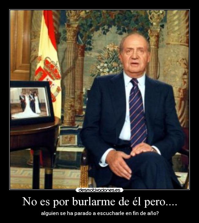 No es por burlarme de él pero.... - alguien se ha parado a escucharle en fin de año?