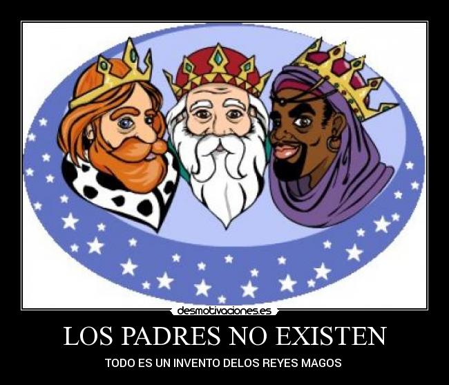 LOS PADRES NO EXISTEN - TODO ES UN INVENTO DELOS REYES MAGOS 