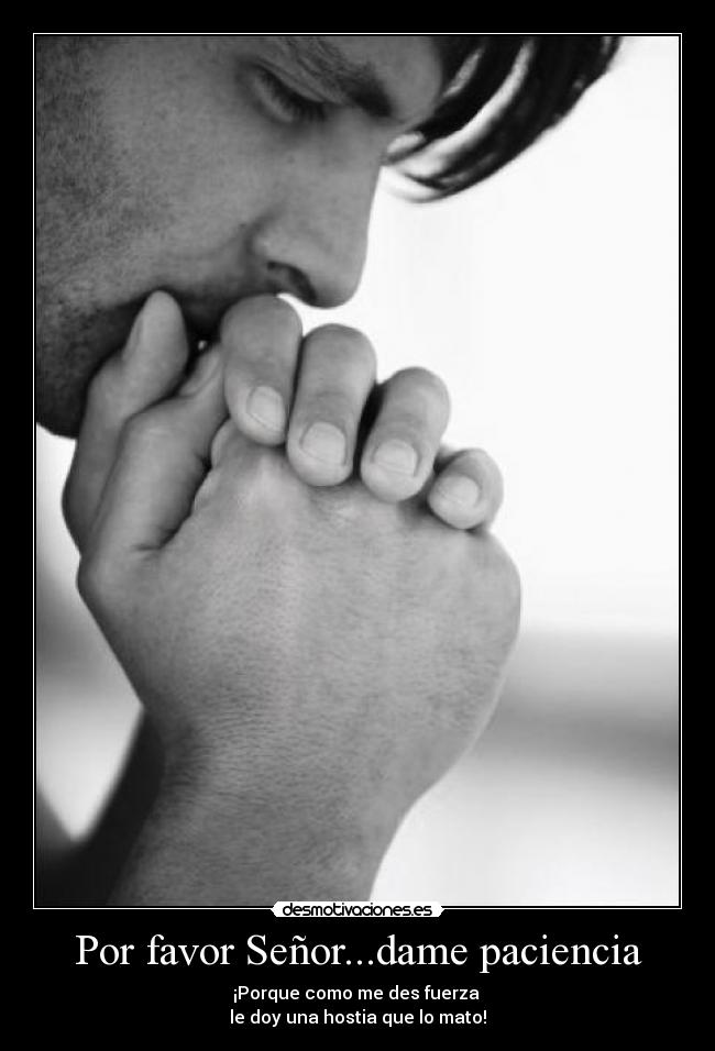 Por favor Señor...dame paciencia -