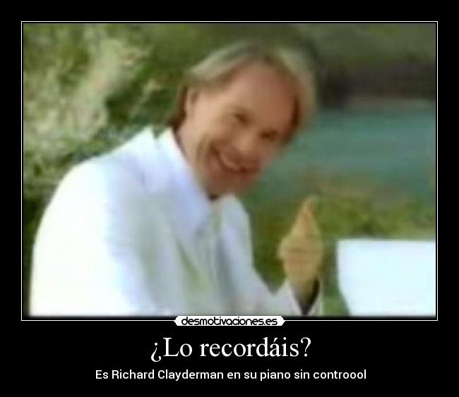 ¿Lo recordáis? - ♫ Es Richard Clayderman en su piano sin controool ♫♫