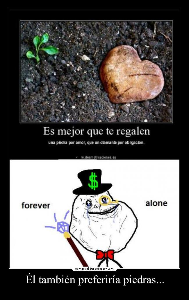 Él también preferiría piedras... -