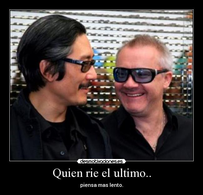 Quien rie el ultimo.. - piensa mas lento.