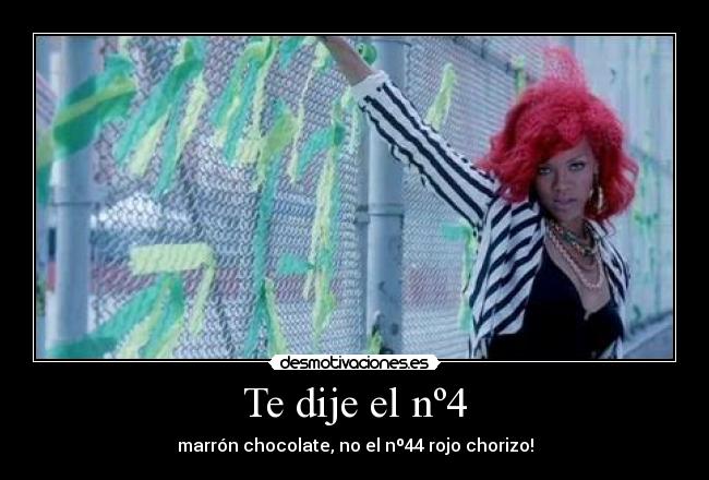 Te dije el nº4 - marrón chocolate, no el nº44 rojo chorizo!