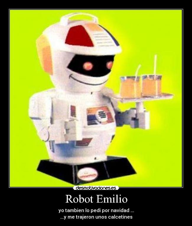 Robot Emilio - yo tambien lo pedi por navidad ...
...y me trajeron unos calcetines