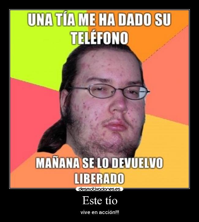 Este tío - vive en acción!!!