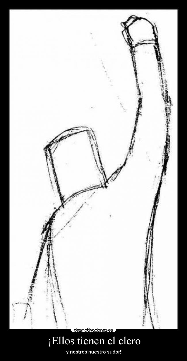 ¡Ellos tienen el clero - y nostros nuestro sudor!