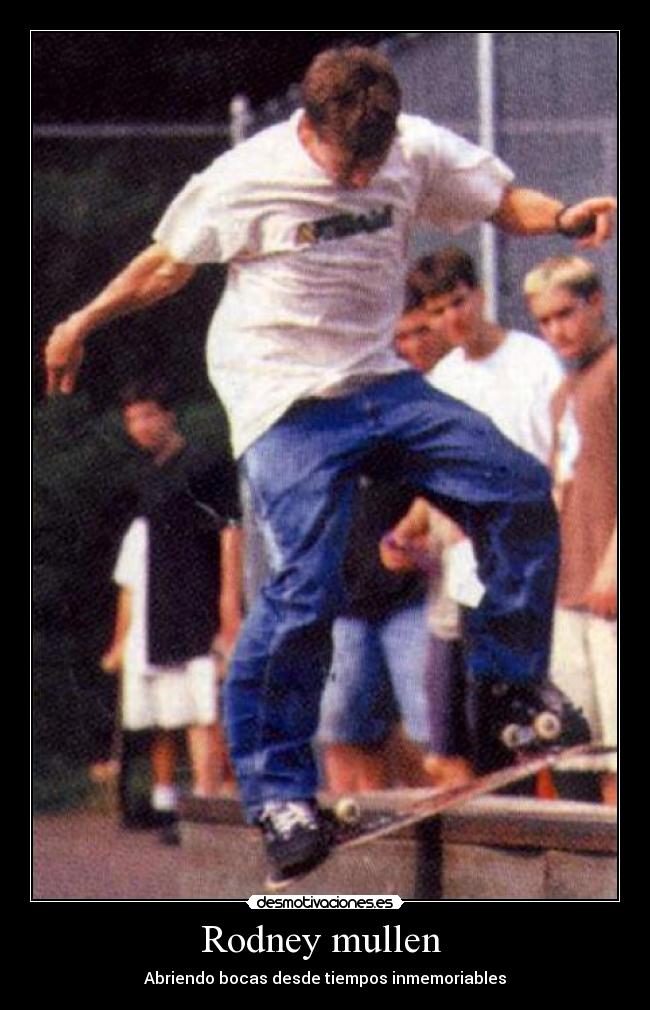 Rodney mullen - Abriendo bocas desde tiempos inmemoriables