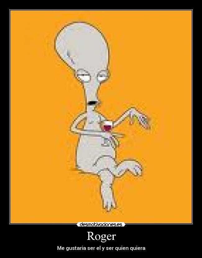 Roger - Me gustaria ser el y ser quien quiera
