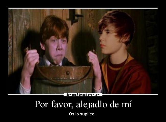 Por favor, alejadlo de mí -