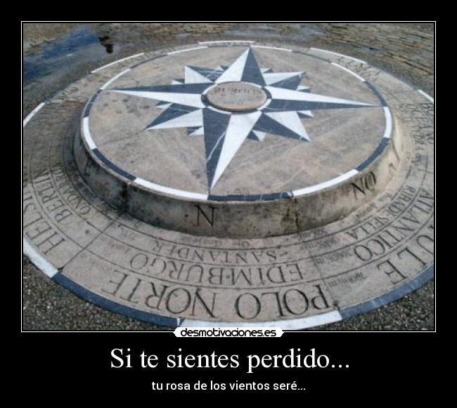 Si te sientes perdido... - tu rosa de los vientos seré...