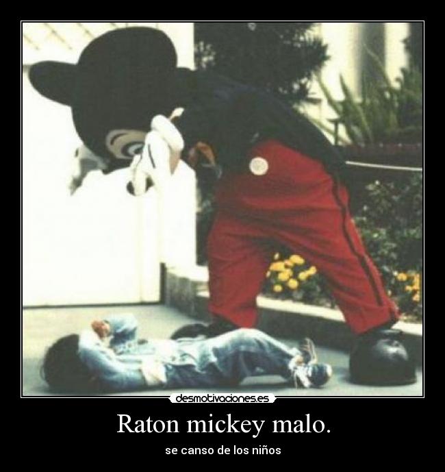 Raton mickey malo. - se canso de los niños