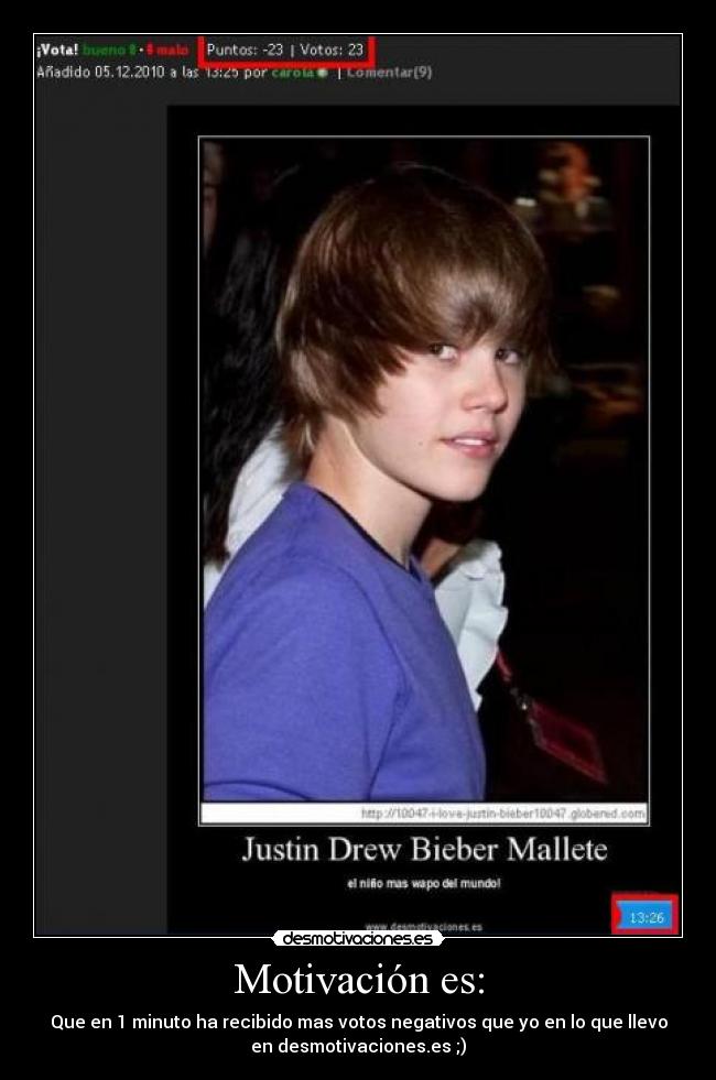 Motivación es: - Que en 1 minuto ha recibido mas votos negativos que yo en lo que llevo
en desmotivaciones.es ;)
