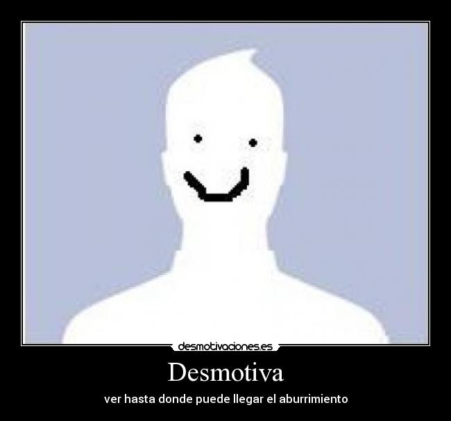Desmotiva - ver hasta donde puede llegar el aburrimiento