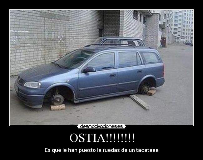 OSTIA!!!!!!!! - Es que le han puesto la ruedas de un tacataaa