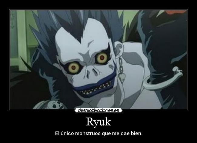 Ryuk - El único monstruos que me cae bien.