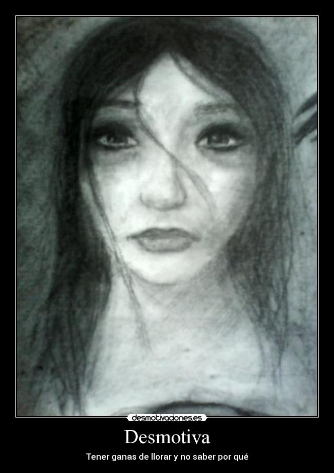 Desmotiva - Tener ganas de llorar y no saber por qué