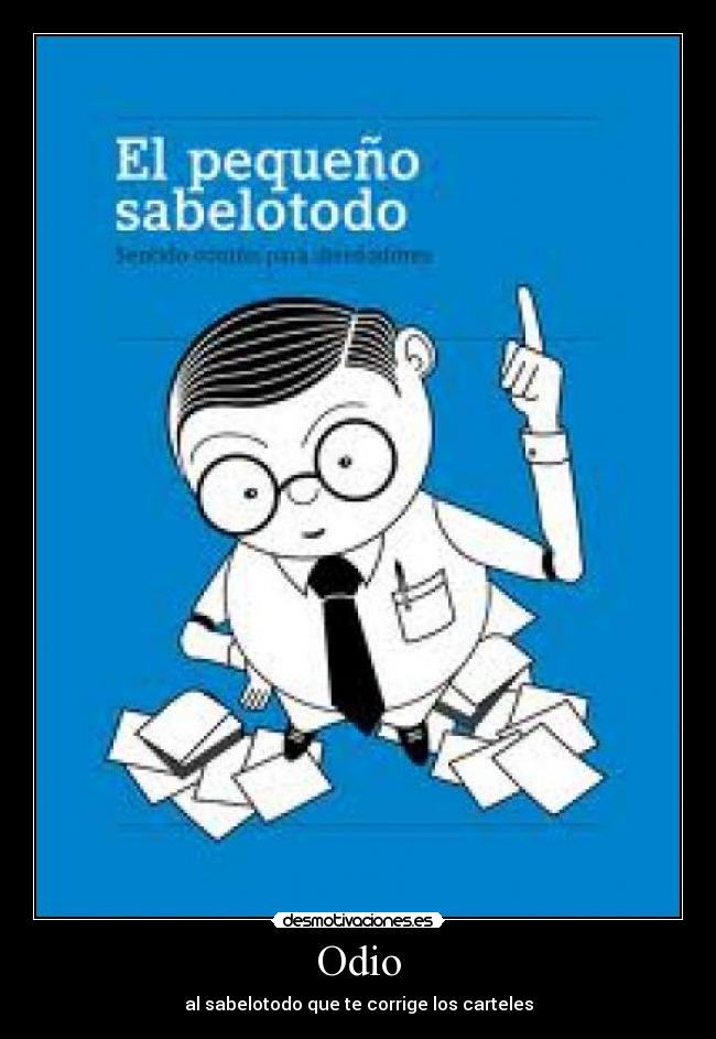 Odio - al sabelotodo que te corrige los carteles