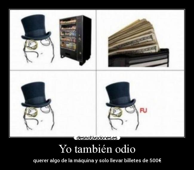 Yo también odio - querer algo de la máquina y solo llevar billetes de 500€
