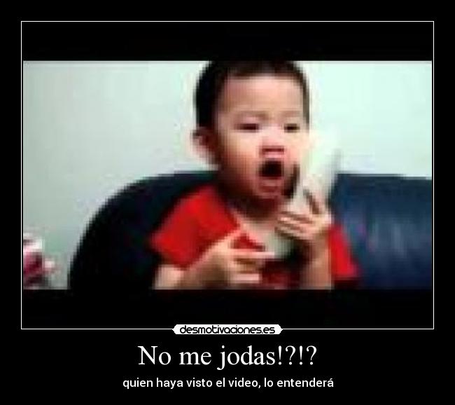 No me jodas!?!? - quien haya visto el video, lo entenderá