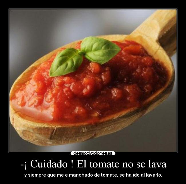 -¡ Cuidado ! El tomate no se lava -