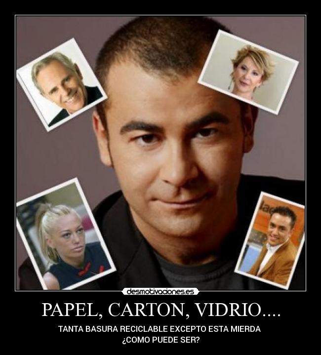 PAPEL, CARTON, VIDRIO.... - TANTA BASURA RECICLABLE EXCEPTO ESTA MIERDA 
¿COMO PUEDE SER?