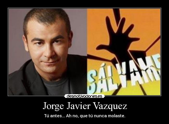 Jorge Javier Vazquez - Tú antes... Ah no, que tú nunca molaste.