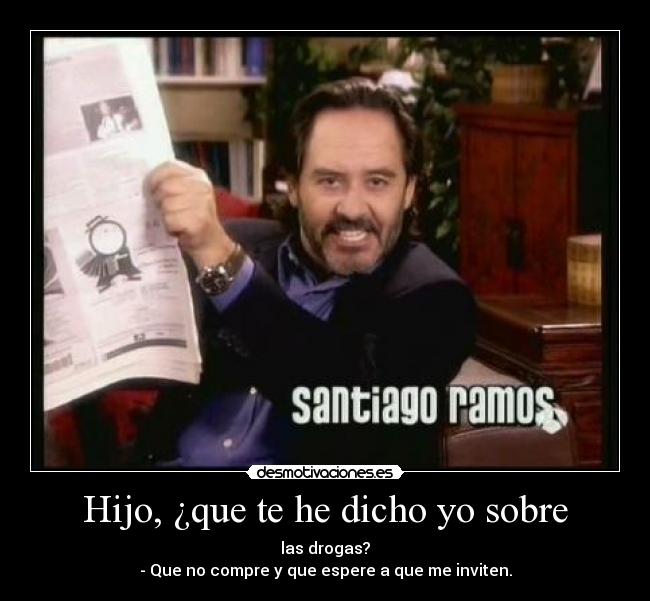 Hijo, ¿que te he dicho yo sobre -