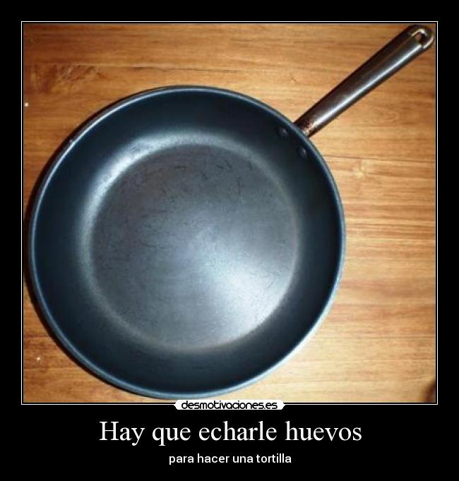 Hay que echarle huevos - 