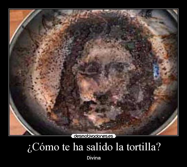 ¿Cómo te ha salido la tortilla? -