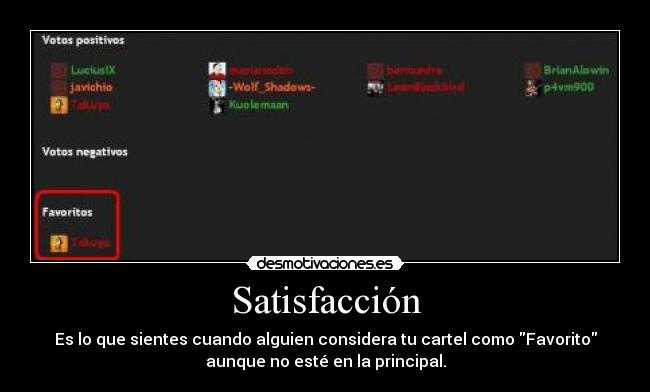 Satisfacción - Es lo que sientes cuando alguien considera tu cartel como Favorito
aunque no esté en la principal.