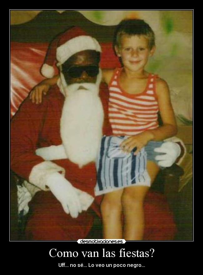 Como van las fiestas? - Uff... no sé... Lo veo un poco negro...