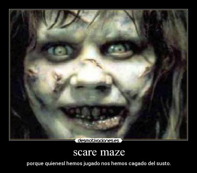 scare maze - porque quienesl hemos jugado nos hemos cagado del susto.