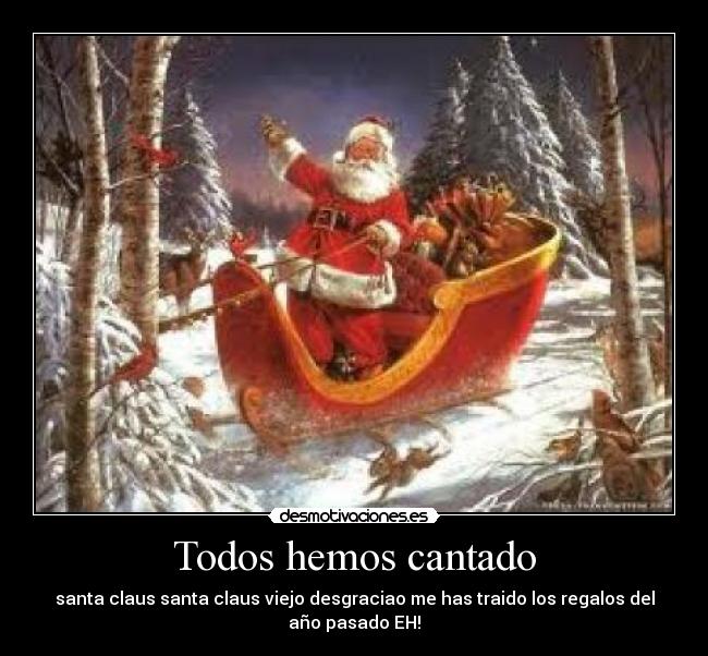 Todos hemos cantado - santa claus santa claus viejo desgraciao me has traido los regalos del año pasado EH!