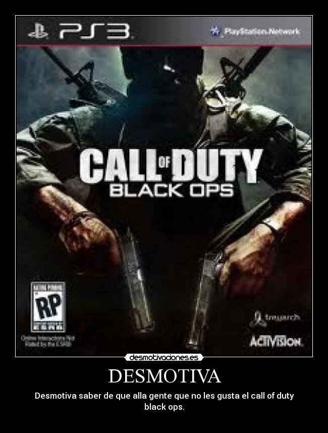 DESMOTIVA - Desmotiva saber de que alla gente que no les gusta el call of duty black ops.
