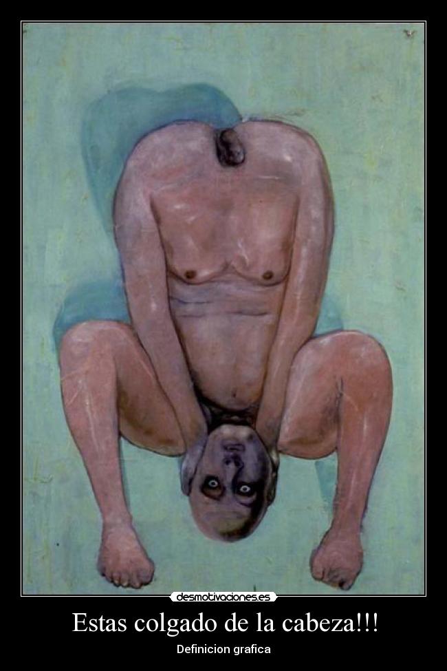 Estas colgado de la cabeza!!! - Definicion grafica