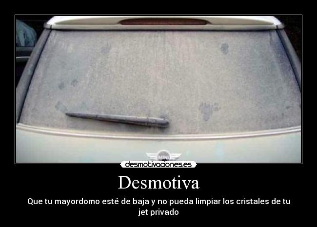 Desmotiva - Que tu mayordomo esté de baja y no pueda limpiar los cristales de tu jet privado