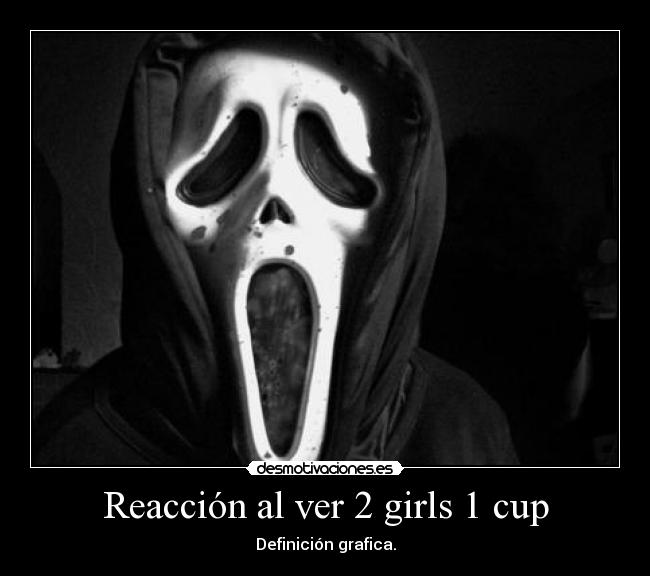 Reacción al ver 2 girls 1 cup - Definición grafica.
