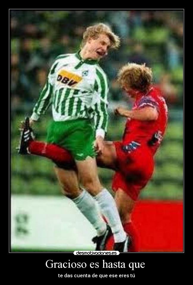 Gracioso es hasta que - te das cuenta de que ese eres tú