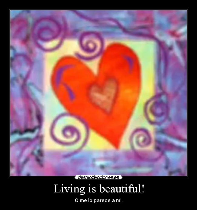 Living is beautiful! - O me lo parece a mi.