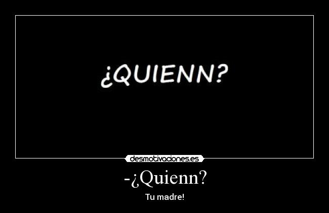 -¿Quienn? -