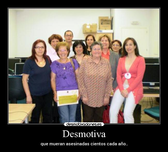 Desmotiva - que mueran asesinadas cientos cada año..