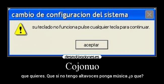 Cojonuo - que quieres. Que si no tengo altavoces ponga música ¿o que?