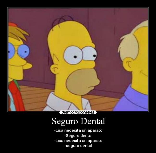 Seguro Dental - -Lisa necesita un aparato
-Seguro dental
-Lisa necesita un aparato
-seguro dental
