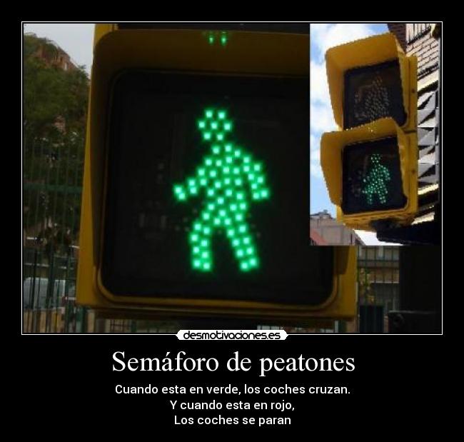 Semáforo de peatones - Cuando esta en verde, los coches cruzan.
Y cuando esta en rojo,
Los coches se paran