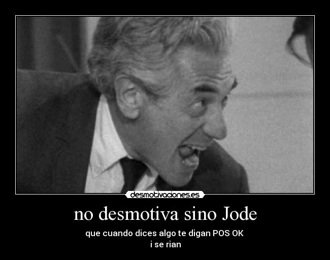 no desmotiva sino Jode -