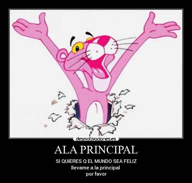 ALA PRINCIPAL - SI QUIERES Q EL MUNDO SEA FELIZ
llevame a la principal 
por favor