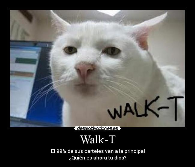 Walk-T - El 99% de sus carteles van a la principal
¿Quién es ahora tu dios?