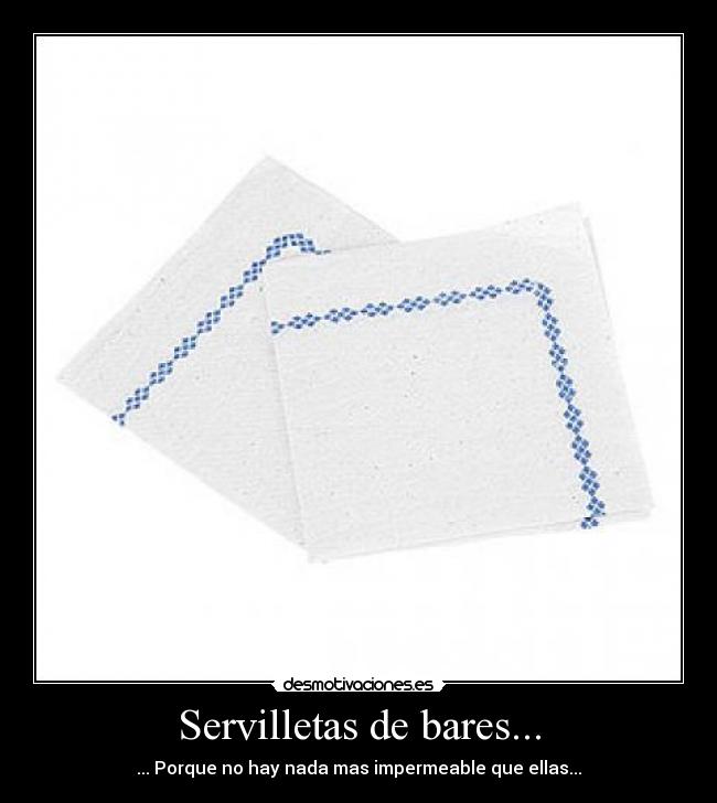 Servilletas de bares... - ... Porque no hay nada mas impermeable que ellas...