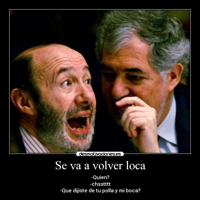 Se va a volver loca - -Quien?
-chsstttt
-Que dijiste de tu polla y mi boca?