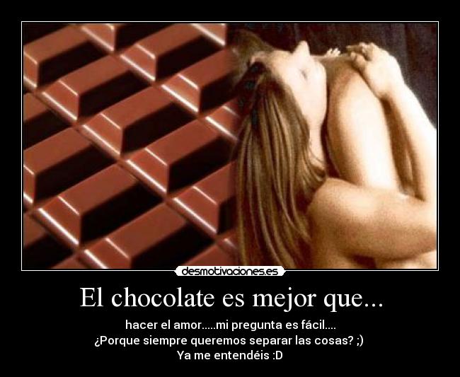 El chocolate es mejor que... -